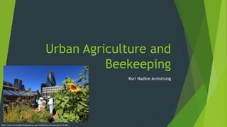 Urban Agriculture and
Beekeeping
Kori Nadine Armstrong
http://www.forwardthinkingmuseum.com/exhibitions/solo_tourneret_03.php
 