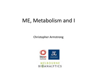ME, Metabolism and I
Christopher Armstrong
 