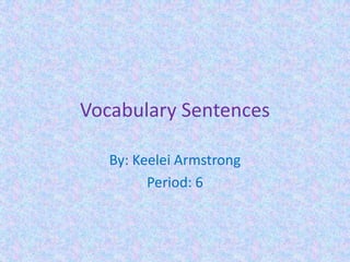 Vocabulary Sentences By: Keelei Armstrong Period: 6 