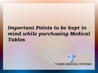 Important Points to be kept in 
mind while purchasing Medical 
Tables
 