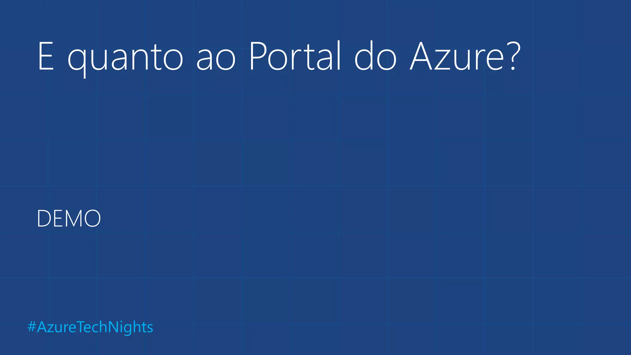 #AzureTechNights
E quanto ao Portal do Azure?
DEMO
 