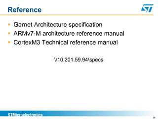 Reference
 Garnet Architecture specification
 ARMv7-M architecture reference manual
 CortexM3 Technical reference manual
38
10.201.59.94specs
 