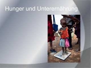Hunger und Unterernährung
 