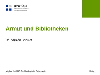 Mitglied der FHO Fachhochschule Ostschweiz Seite 1
Armut und Bibliotheken
Dr. Karsten Schuldt
 