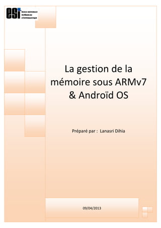 [Tapez un texte] Page 1
La gestion de la
mémoire sous ARMv7
& Androïd OS
Préparé par : Lanasri Dihia
09/04/2013
 