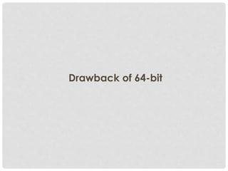 Drawback of 64-bit
 
