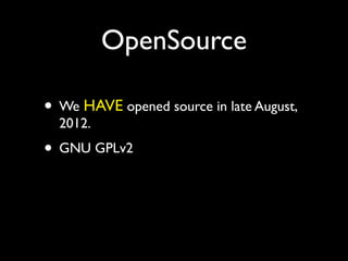 OpenSource

• We HAVE opened source in late August,
  2012.
• GNU GPLv2
 