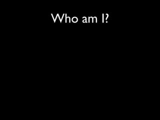 Who am I?
 