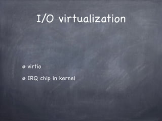 I/O virtualization



virtio

IRQ chip in kernel
 