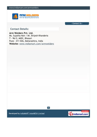 - Contact Us -


Contact Details:
Arm Welders Pvt. Ltd.
Ms. Sujatha Nair / Mr. Brijesh Khanderia
T - 96/2, MIDC, Bhosari
P...