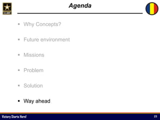 Victory Starts Here!
Agenda
 Why Concepts?
 Future environment
 Missions
 Problem
 Solution
 Way ahead
23
 