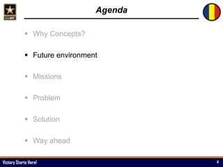 Victory Starts Here!
Agenda
 Why Concepts?
 Future environment
 Missions
 Problem
 Solution
 Way ahead
8
 