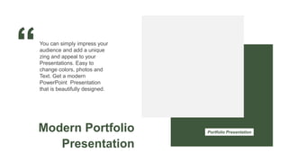 Portfolio Presentation
You can simply impress your
audience and add a unique
zing and appeal to your
Presentations. Easy to
change colors, photos and
Text. Get a modern
PowerPoint Presentation
that is beautifully designed.
Modern Portfolio
Presentation
 