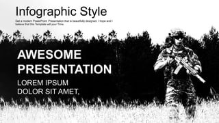 Infographic Style
Get a modern PowerPoint Presentation that is beautifully designed. I hope and I
believe that this Template will your Time.
AWESOME
PRESENTATION
LOREM IPSUM
DOLOR SIT AMET,
 