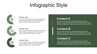 Infographic Style
Content A
Get a modern PowerPoint Presentation that is beautifully
designed. I hope and I believe that this Template will your Time,
Money and Reputation. Easy to change colors, photos and Text.
Content B
Get a modern PowerPoint Presentation that is beautifully
designed. I hope and I believe that this Template will your Time,
Money and Reputation. Easy to change colors, photos and Text.
Content C
Get a modern PowerPoint Presentation that is beautifully
designed. I hope and I believe that this Template will your Time,
Money and Reputation. Easy to change colors, photos and Text.
Content Here
You can simply impress your audience and add a
unique zing and appeal to your Presentations.
Easy to change colors, photos and Text.
Content Here
You can simply impress your audience and add a
unique zing and appeal to your Presentations.
Easy to change colors, photos and Text.
Content Here
You can simply impress your audience and add a
unique zing and appeal to your Presentations.
Easy to change colors, photos and Text.
 
