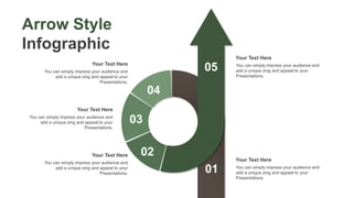 You can simply impress your audience and
add a unique zing and appeal to your
Presentations.
Your Text Here
You can simply impress your audience and
add a unique zing and appeal to your
Presentations.
Your Text Here
You can simply impress your audience and
add a unique zing and appeal to your
Presentations.
Your Text Here
You can simply impress your audience and
add a unique zing and appeal to your
Presentations.
Your Text Here
You can simply impress your audience and
add a unique zing and appeal to your
Presentations.
Your Text Here
01
02
03
04
05
Arrow Style
Infographic
 
