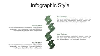 Infographic Style
You can simply impress your audience and add a unique zing
and appeal to your Presentations. I hope and I believe that
this Template will your Time, Money and Reputation.
Your Text Here
You can simply impress your audience and add a unique zing
and appeal to your Presentations. I hope and I believe that
this Template will your Time, Money and Reputation.
Your Text Here
You can simply impress your audience and add a unique zing
and appeal to your Presentations. I hope and I believe that
this Template will your Time, Money and Reputation.
Your Text Here
You can simply impress your audience and add a unique zing
and appeal to your Presentations. I hope and I believe that
this Template will your Time, Money and Reputation.
Your Text Here
 