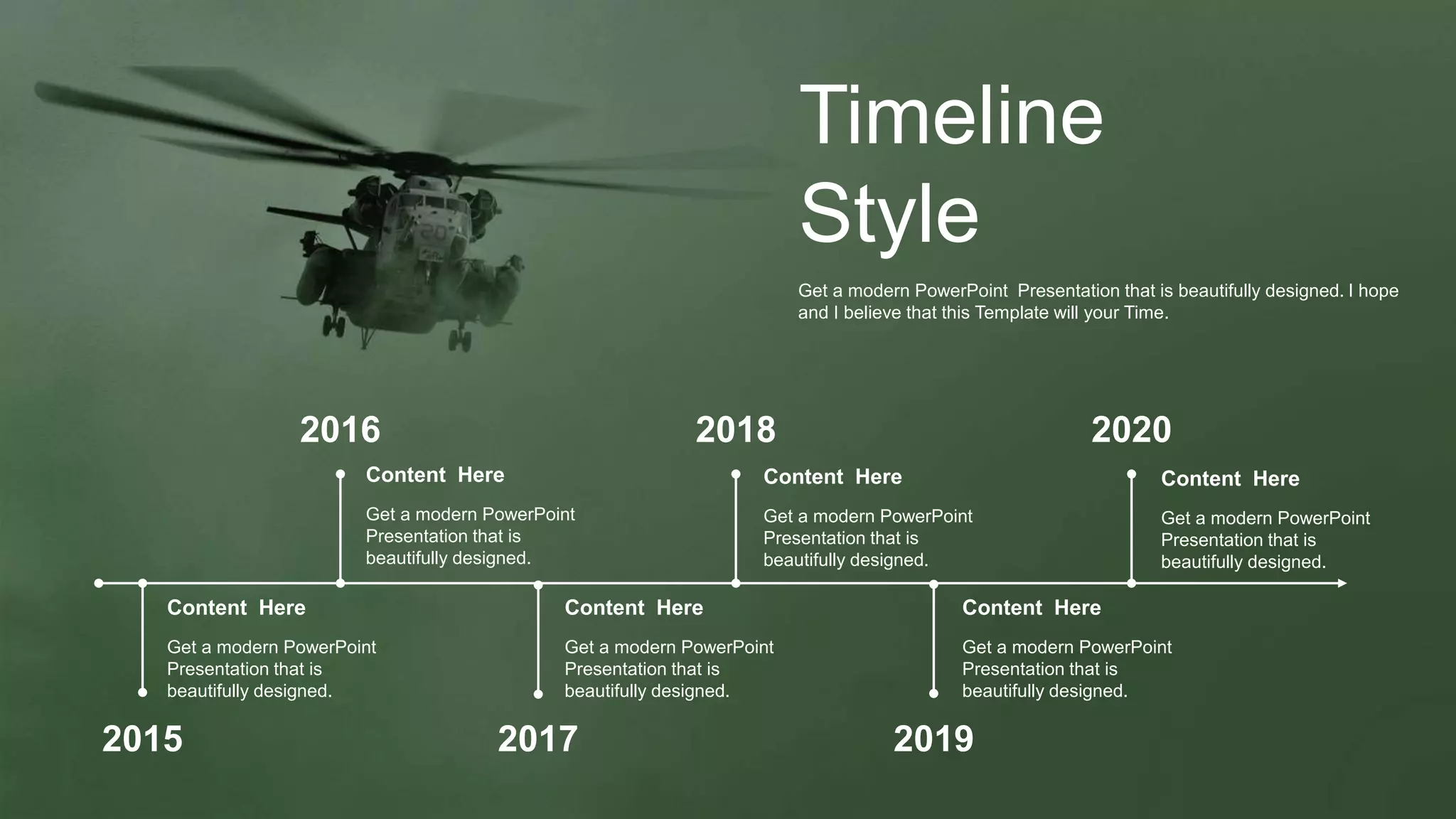Timeline
Style
Get a modern PowerPoint Presentation that is beautifully designed. I hope
and I believe that this Template will your Time.
2016
Get a modern PowerPoint
Presentation that is
beautifully designed.
Content Here
2018
Get a modern PowerPoint
Presentation that is
beautifully designed.
Content Here
2020
Get a modern PowerPoint
Presentation that is
beautifully designed.
Content Here
2015
Get a modern PowerPoint
Presentation that is
beautifully designed.
Content Here
2017
Get a modern PowerPoint
Presentation that is
beautifully designed.
Content Here
2019
Get a modern PowerPoint
Presentation that is
beautifully designed.
Content Here
 