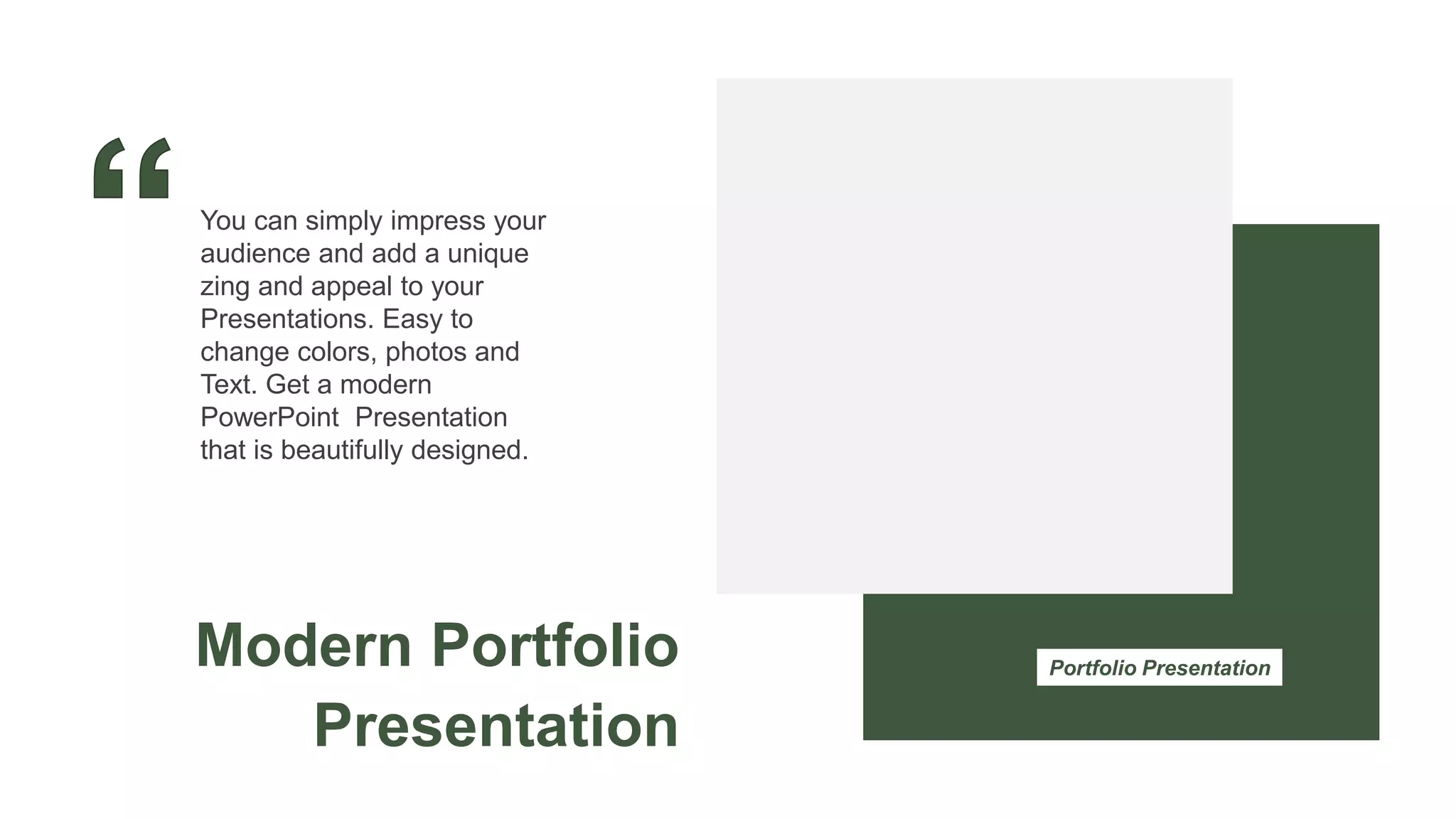Portfolio Presentation
You can simply impress your
audience and add a unique
zing and appeal to your
Presentations. Easy to
change colors, photos and
Text. Get a modern
PowerPoint Presentation
that is beautifully designed.
Modern Portfolio
Presentation
 