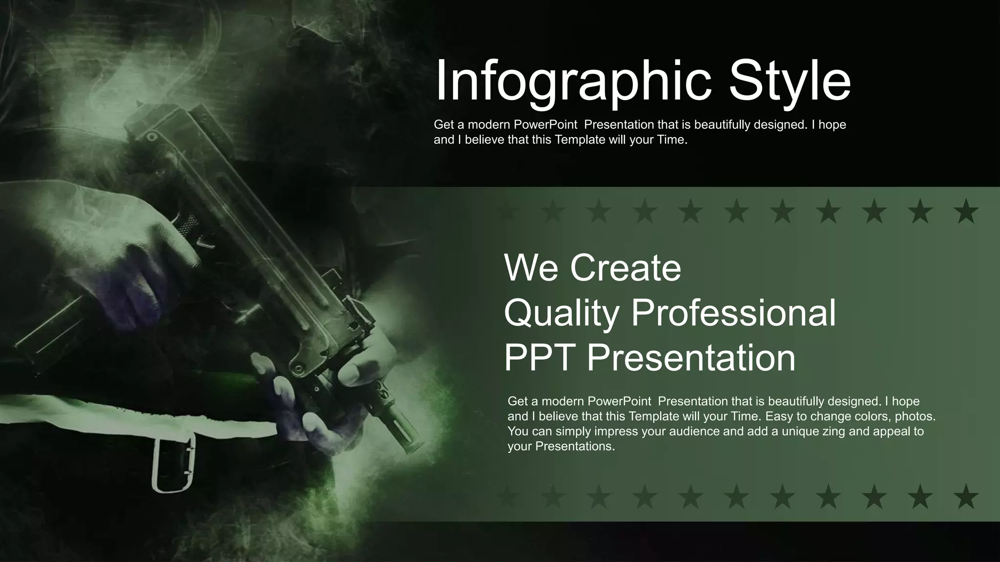 Infographic Style
Get a modern PowerPoint Presentation that is beautifully designed. I hope
and I believe that this Template will your Time.
We Create
Quality Professional
PPT Presentation
Get a modern PowerPoint Presentation that is beautifully designed. I hope
and I believe that this Template will your Time. Easy to change colors, photos.
You can simply impress your audience and add a unique zing and appeal to
your Presentations.
 