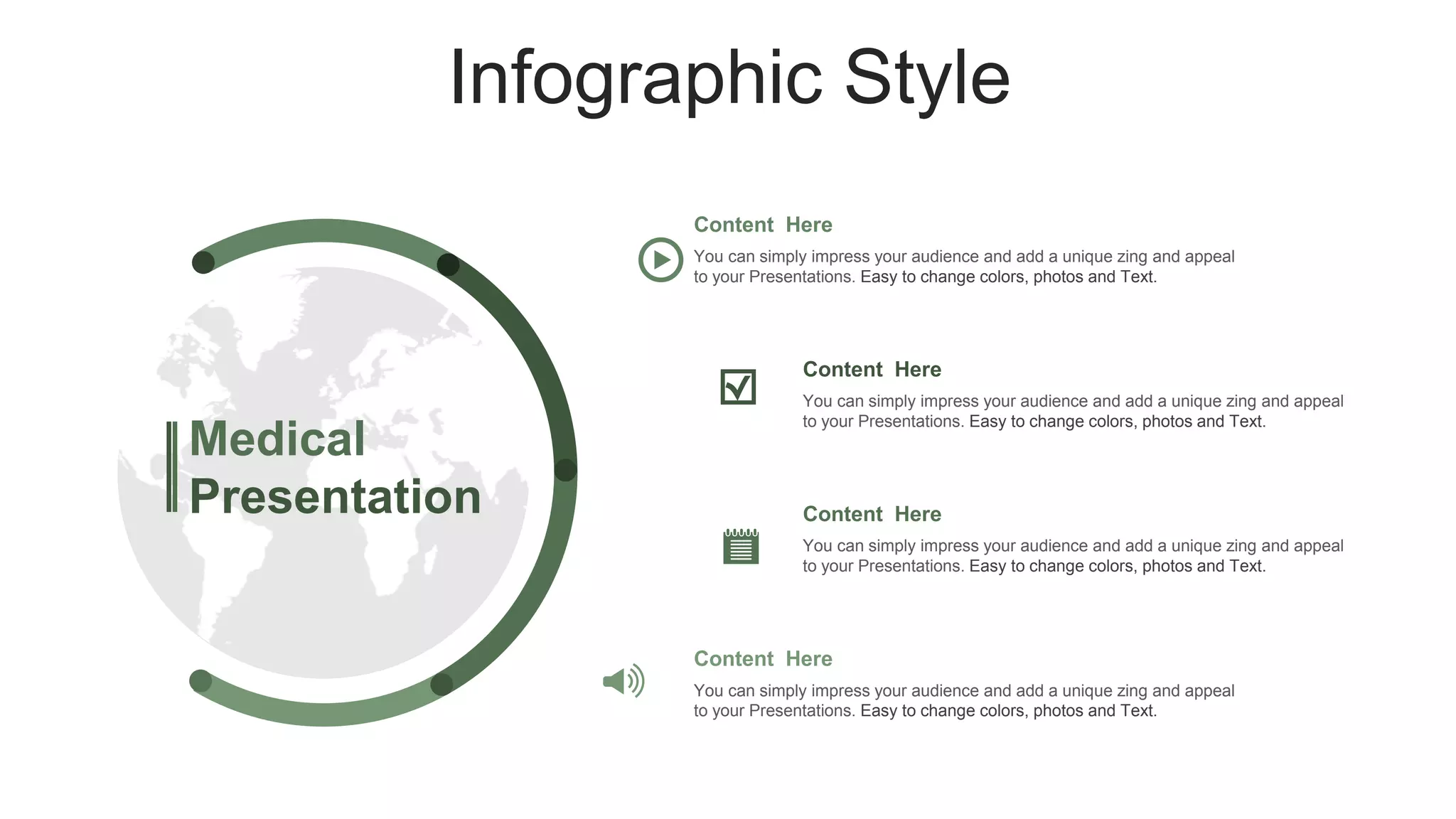 Infographic Style
Content Here
You can simply impress your audience and add a unique zing and appeal
to your Presentations. Easy to change colors, photos and Text.
Content Here
You can simply impress your audience and add a unique zing and appeal
to your Presentations. Easy to change colors, photos and Text.
Content Here
You can simply impress your audience and add a unique zing and appeal
to your Presentations. Easy to change colors, photos and Text.
Content Here
You can simply impress your audience and add a unique zing and appeal
to your Presentations. Easy to change colors, photos and Text.
Medical
Presentation
 