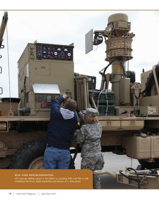 REAL-TIME TROUBLESHOOTING
USF improves fielding support to the Soldier by providing DSEs and FSRs to help
troubleshoot the Army’s digital capabilities and network. (U.S. Army photo)
58 Army AL&T Magazine April–June 2013
 