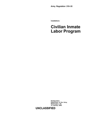 Army Regulation 210–35
Installations
Civilian Inmate
Labor Program
Headquarters
Department of the Army
Washington, DC
14 January 2005
UNCLASSIFIED
 