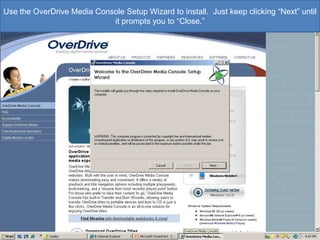 Use the OverDrive Media Console Setup Wizard to install.  Just keep clicking “Next” until it prompts you to “Close.”