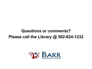 Questions or comments?  Please call the Library @ 502-624-1232