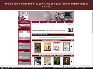 Browse new material, search by author, title or ISBN, or search different types of formats.