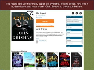 The record tells you how many copies are available, lending period, how long it
is, description, and much more! Click „Borrow‟ to check out the item.

 