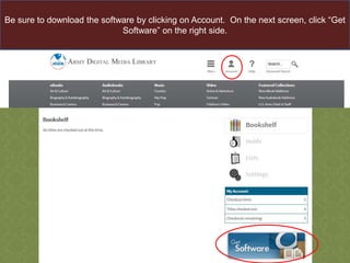 Be sure to download the software by clicking on Account. On the next screen, click “Get
Software” on the right side.

 