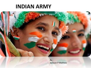 By ,
Jackson P Mathew
INDIAN ARMY
 