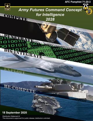 AFC Pamphlet 71-20-3
Army Futures Command Concept
for Intelligence
2028
18 September 2020
Distribution Statement A.
This document is approved for public release; distribution unlimited.
 