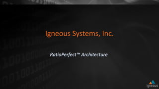 Igneous Systems, Inc.
RatioPerfect™ Architecture
 