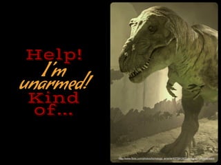 Help!
Im
unarmed!
Kind
of...
http://www.?ickr.com/photos/bichologo_errante/4375912633/sizes/o/in/photostream/
 
