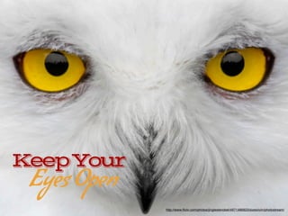 KeepYour
Eyes Open
http://www.?ickr.com/photos/jingleslenobel/4971486823/sizes/o/in/photostream/
 