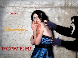 fear...
Knowledge...
POWER!
http://www.?ickr.com/photos/pss/5100200593/sizes/o/in/photostream/
 