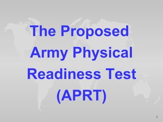 The Proposed
Army Physical
Readiness Test
   (APRT)
                 1
 