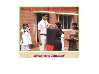 INVESTITURE CEREMONY
 