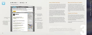 The Army on Twitter
                                                                                                                            Army Twitter Overview                                               Why Join the Army on Twitter?
                                 www.twitter.com/usarmy ( official Army Twitter Web page )                                  If you have ever wanted to share an idea or story with others       In its simplest form, when people use Twitter they say,
                                                                                                                            in the Army community, but didn’t have time to write a blog         “This is what I’m doing, or thinking, right now. Any
                                                                                                                            post or craft an e-mail, then Twitter is the venue for you. It is   thoughts about that?” In your unique position as a member
                                                                                                                            a social media platform geared toward short communications          of the Army Family, you have people in your life who are
                                                                                             Sign into an existing
                                                                                             account or click here          or “tweets” of 140 characters or less. Twitter conversations        particularly interested in your activities and want to know
                                                                                             to set up your own user        are generally short, concise thoughts, but can be more than         what’s on your mind on a regular basis. But time is always
                                                                                             account and join the           just an exchange of words.                                          precious and there is little of it for correspondence. Twitter is
                                                                                             Twitter community.                                                                                 a great way for you to share information in short thoughts,
                                                                                                                            It allows you, your followers and those you follow access           include a link and see what others think is important enough
                                                                                                                            to information and knowledge you might otherwise have               to share.
                                                                                                                            missed. If you use special keyword tags called hashtags
                                                                                                                            (# symbol preceding a word) to highlight topics, those

                                                                                             Account profile where
                                                                                                                            communications are searchable across the entire network             Twitter Is On The Go
                                                                                             information about the
                                                                                                                            regardless of who sent the tweet or who is following them.
                                                                                             Twitter user and external      It even allows you to attach a photograph to help illustrate        Twitter is all about instant communication, so naturally it
                                                                                             links are displayed.           your message.                                                       can be accessed from most mobile phones and other mobile
                                                                                                                                                                                                devices. In short, you don’t have to wait to share it. There
             The most recent                                                                                                Twitter connects with other social media platforms, like            are a variety of tools that allow you to connect with others
           tweet is displayed                                                                Information about the          Facebook, and can be fed into existing websites or blogs,           in the Army community quickly and securely via Twitter and
                        here.                                                                number of followers /
                                                                                                                            allowing others to see those thoughts even if they are not          your personal mobile device. To get started go to:
                                                                                             following.
                                                                                                                            Twitter members themselves. From Army initiatives and               www.twitter.com/downloads
                                                                                             Current number of tweets
                                                                                                                            Soldiers using green technology to local news about your
                                                                                             this user has submitted.
       Past tweets submitted                                                                                                unit or family, Twitter instantly links thousands of people in      On your mobile device login to your account by going to:
    by this user are displayed
                                                                                                                            Army Social Media circles across town, across the country and
        here with a time and                                                                 Links to the people,                                                                               m.twitter.com/
      date stamp, along with                                                                 companies or organizations
                                                                                                                            across the world.
        information on what                                                                  that a user is following.
     application was used to                                                                 When you click on any of
              send the tweet.                                                                the links in this region, it
                                                                                             takes you to that user’s



                                                                                                                            DID YOU KNOW?
                                                                                             page, where you can view
                                                                                             recent tweets and decide
                                                                                             to follow them. Then you
                                                                                             are able to comment on any
                                                                                             tweet that user makes.         ... more than one-fifth of the world’s population are online –
                                                                                                                            That’s more than 1.2 billion people. The number of text messages sent
                                                                                                                            and received every day exceeds the total population of the planet!
                                                                                                                            Social Media Sandy


	   18                                                                                                                                                                                                                                                              	   19
 