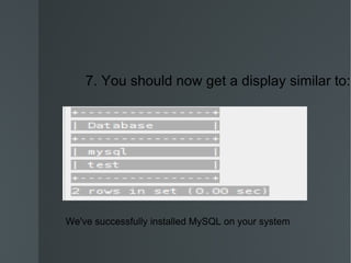 7. You should now get a display similar to: We've successfully installed MySQL on your system 