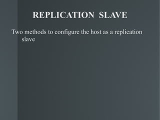REPLICATION  SLAVE Two methods to configure the host as a replication slave 