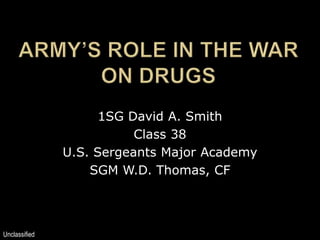 1SG David A. Smith
Class 38
U.S. Sergeants Major Academy
SGM W.D. Thomas, CF

Unclassified

 
