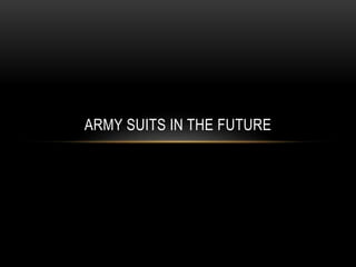 ARMY SUITS IN THE FUTURE
 