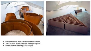 • GreatExhibition space withnineteenGalleries.
• TenGalleriesfollowclassical orthogonal plans .
• Nine Galleriesare Irregularly shaped.
 