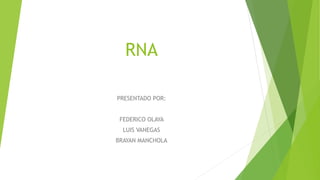 RNA
PRESENTADO POR:
FEDERICO OLAYA
LUIS VANEGAS
BRAYAN MANCHOLA
 