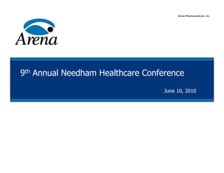 Arena Pharmaceuticals, Inc.




9th Annual Needham Healthcare Conference
                                   June 10, 2010
 