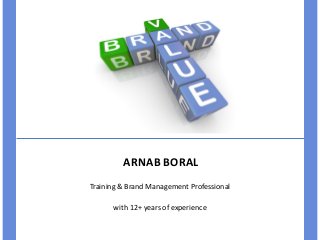 ARNAB BORAL
Training & Brand Management Professional
with 12+ years of experience

 