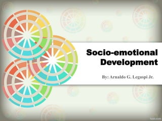 Socio-emotional
Development
By: Arnaldo G. Legaspi Jr.
 